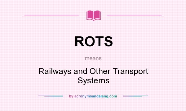 What does ROTS mean? It stands for Railways and Other Transport Systems