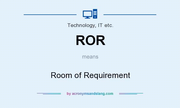 What does ROR mean? It stands for Room of Requirement