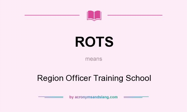 What does ROTS mean? It stands for Region Officer Training School
