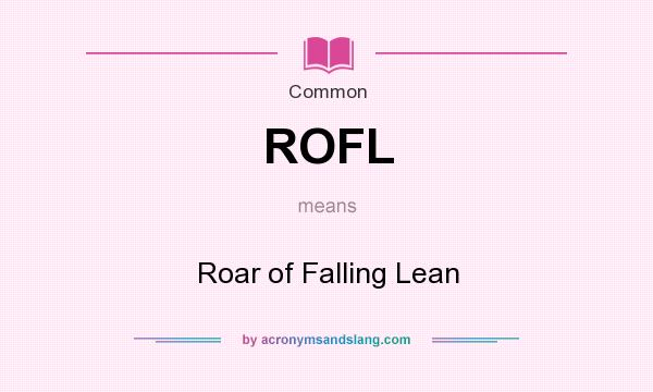 What does ROFL mean? It stands for Roar of Falling Lean