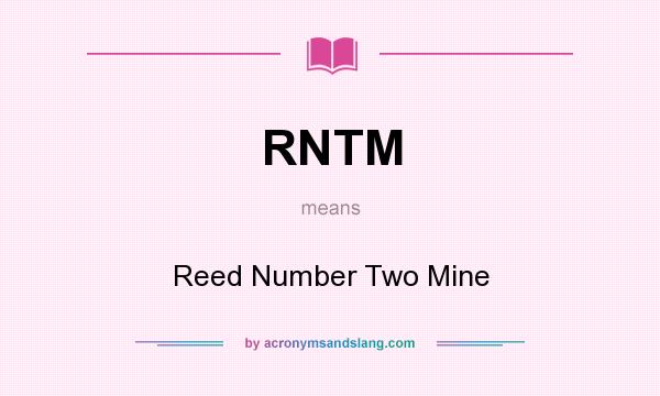 What does RNTM mean? It stands for Reed Number Two Mine