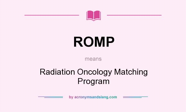 What does ROMP mean? It stands for Radiation Oncology Matching Program
