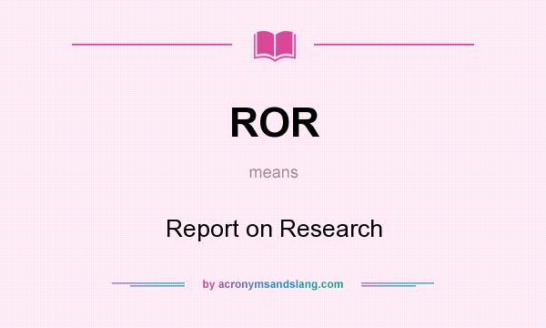 What does ROR mean? It stands for Report on Research