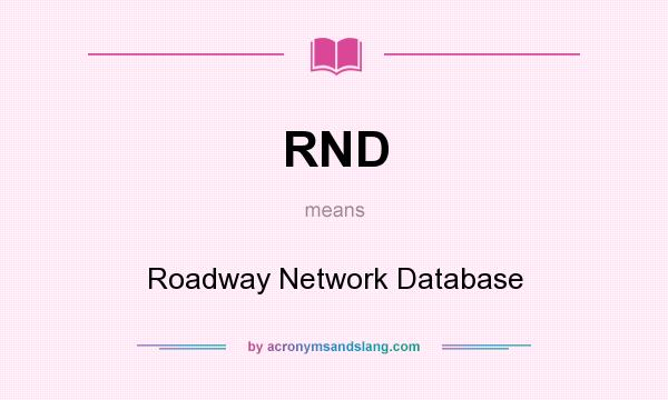 What does RND mean? It stands for Roadway Network Database