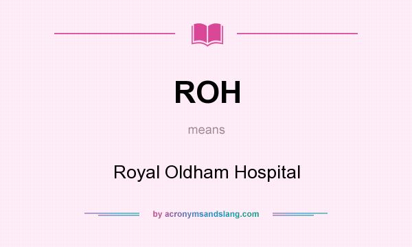 What does ROH mean? It stands for Royal Oldham Hospital