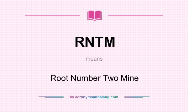 What does RNTM mean? It stands for Root Number Two Mine
