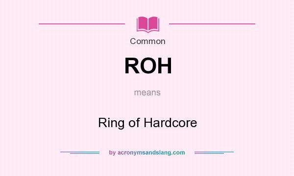 What does ROH mean? It stands for Ring of Hardcore