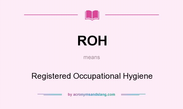 What does ROH mean? It stands for Registered Occupational Hygiene