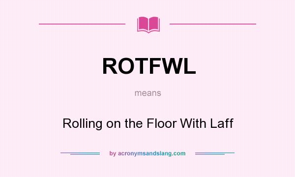 What does ROTFWL mean? It stands for Rolling on the Floor With Laff