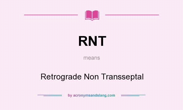 What does RNT mean? It stands for Retrograde Non Transseptal
