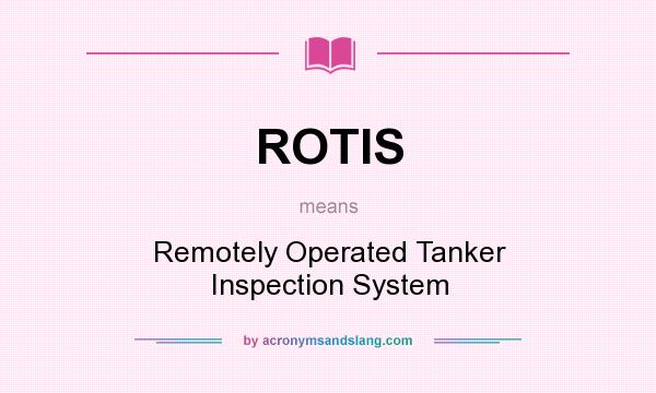 What does ROTIS mean? It stands for Remotely Operated Tanker Inspection System