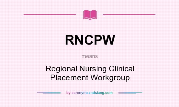 What does RNCPW mean? It stands for Regional Nursing Clinical Placement Workgroup