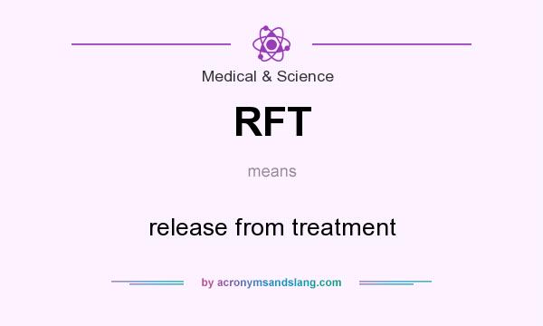 What does RFT mean? It stands for release from treatment