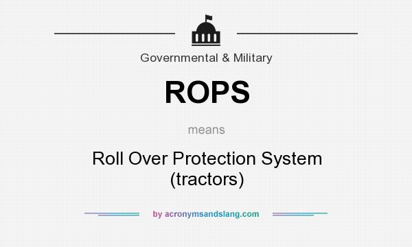 What does ROPS mean? It stands for Roll Over Protection System (tractors)