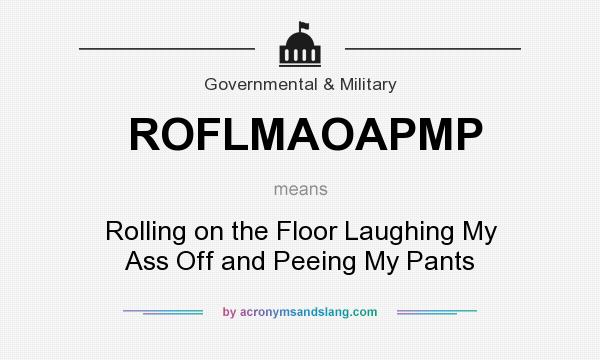 What does ROFLMAOAPMP mean? It stands for Rolling on the Floor Laughing My Ass Off and Peeing My Pants