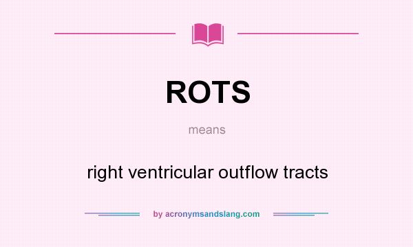What does ROTS mean? It stands for right ventricular outflow tracts