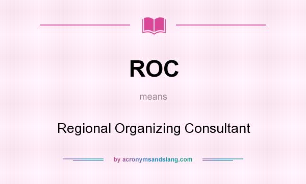 What does ROC mean? It stands for Regional Organizing Consultant