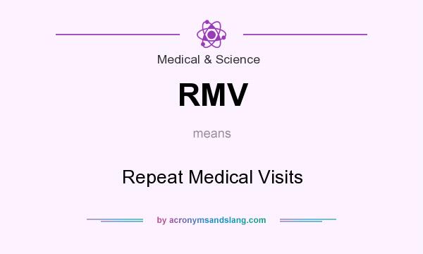 What does RMV mean? It stands for Repeat Medical Visits