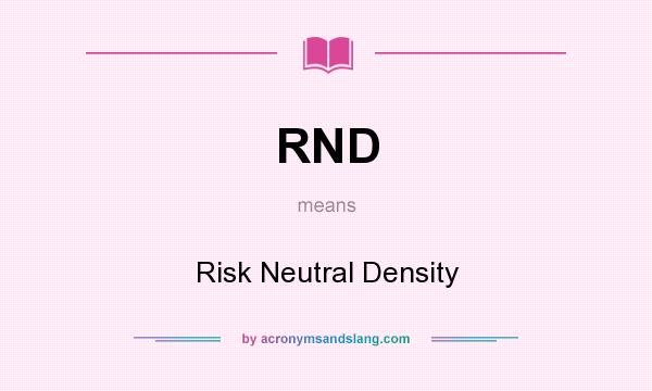 What does RND mean? It stands for Risk Neutral Density