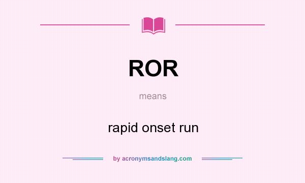 What does ROR mean? It stands for rapid onset run