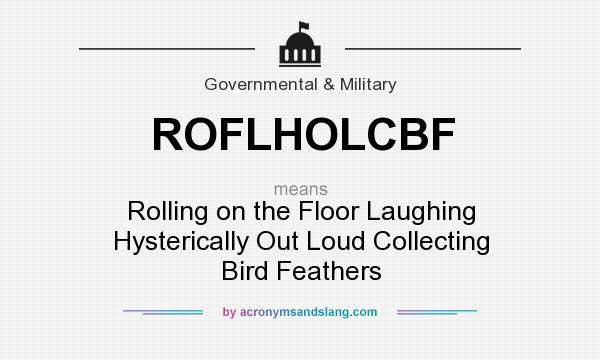 What does ROFLHOLCBF mean? It stands for Rolling on the Floor Laughing Hysterically Out Loud Collecting Bird Feathers