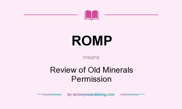 What does ROMP mean? It stands for Review of Old Minerals Permission