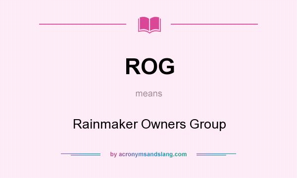 What does ROG mean? It stands for Rainmaker Owners Group