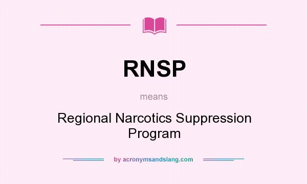 What does RNSP mean? It stands for Regional Narcotics Suppression Program