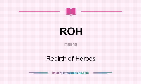 What does ROH mean? It stands for Rebirth of Heroes