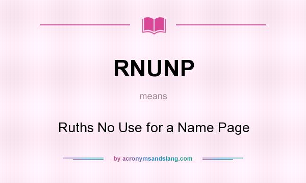 What does RNUNP mean? It stands for Ruths No Use for a Name Page