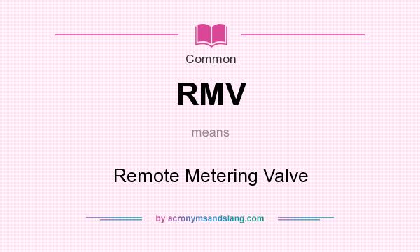 What does RMV mean? It stands for Remote Metering Valve