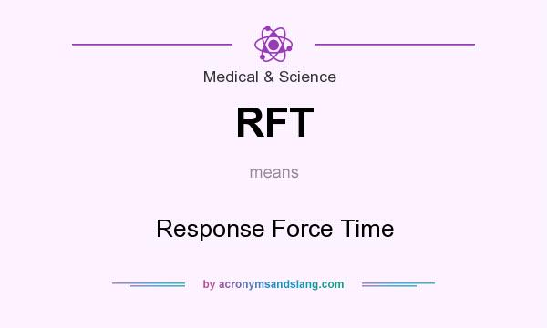What does RFT mean? It stands for Response Force Time