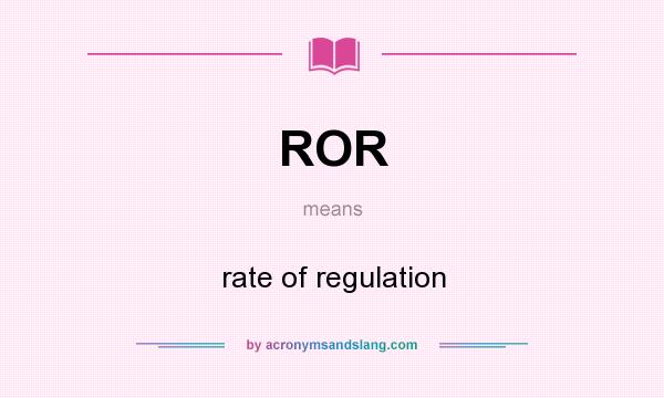 What does ROR mean? It stands for rate of regulation