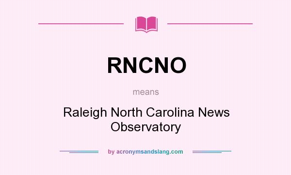What does RNCNO mean? It stands for Raleigh North Carolina News Observatory