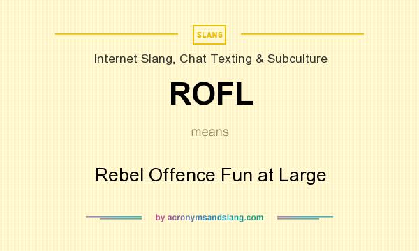 What does ROFL mean? It stands for Rebel Offence Fun at Large