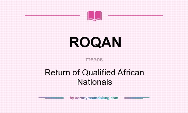 What does ROQAN mean? It stands for Return of Qualified African Nationals