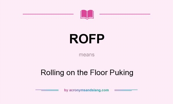 What does ROFP mean? It stands for Rolling on the Floor Puking