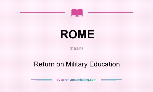 What does ROME mean? It stands for Return on Military Education