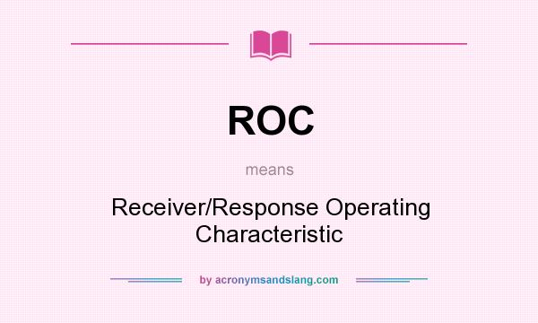 What does ROC mean? It stands for Receiver/Response Operating Characteristic