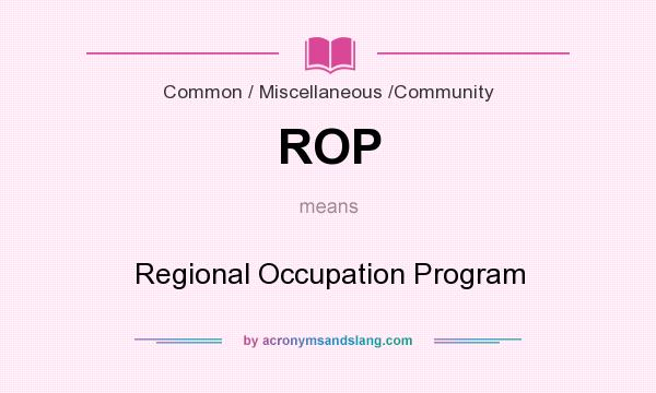 What does ROP mean? It stands for Regional Occupation Program