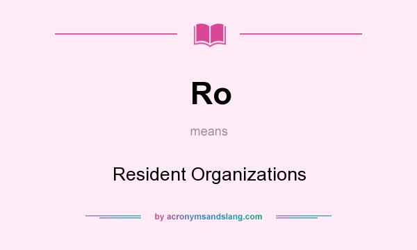 What does Ro mean? It stands for Resident Organizations