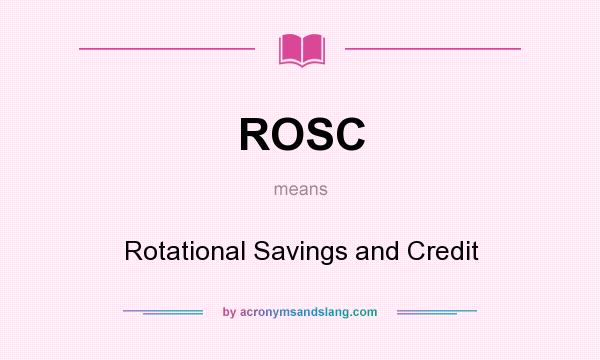 What does ROSC mean? It stands for Rotational Savings and Credit