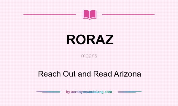 What does RORAZ mean? It stands for Reach Out and Read Arizona