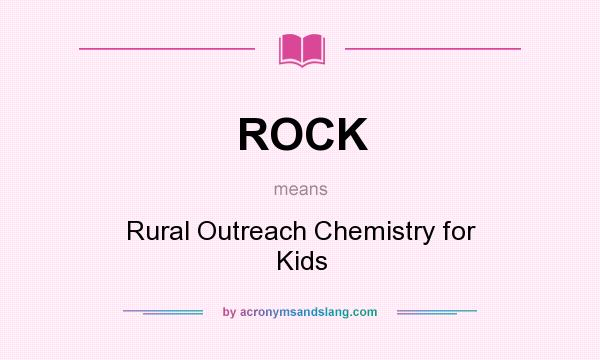 What does ROCK mean? It stands for Rural Outreach Chemistry for Kids