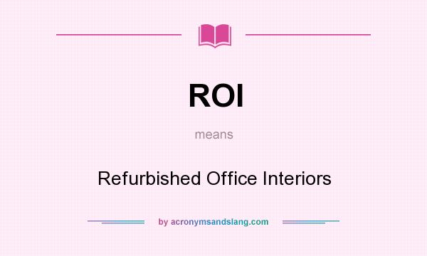 What does ROI mean? It stands for Refurbished Office Interiors