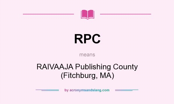What does RPC mean? It stands for RAIVAAJA Publishing County (Fitchburg, MA)