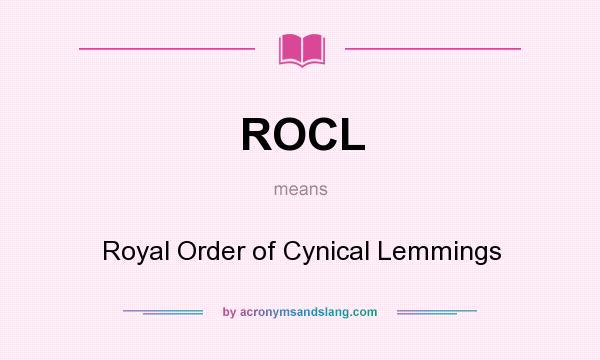 What does ROCL mean? It stands for Royal Order of Cynical Lemmings