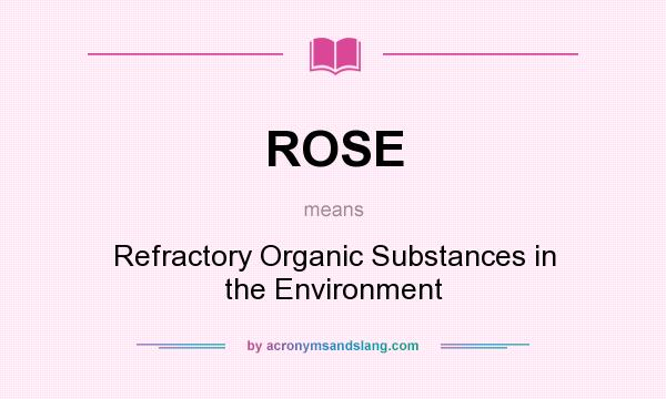 What does ROSE mean? It stands for Refractory Organic Substances in the Environment