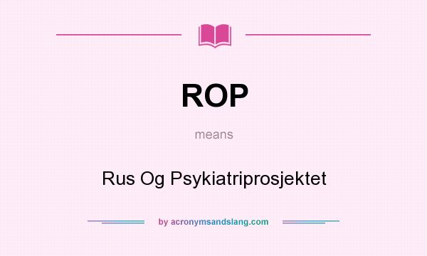What does ROP mean? It stands for Rus Og Psykiatriprosjektet