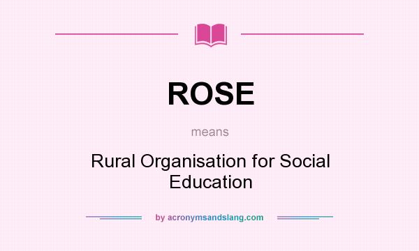 What does ROSE mean? It stands for Rural Organisation for Social Education